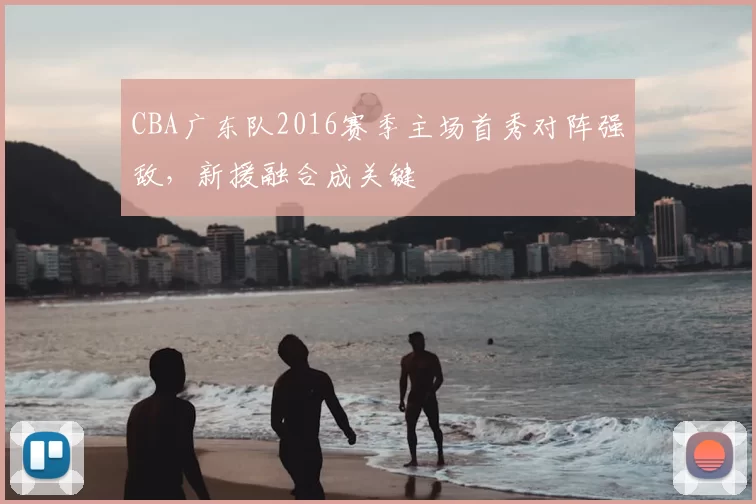 CBA广东队2016赛季主场首秀对阵强敌，新援融合成关键