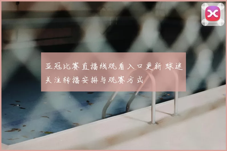 亚冠比赛直播线观看入口更新 球迷关注转播安排与观赛方式