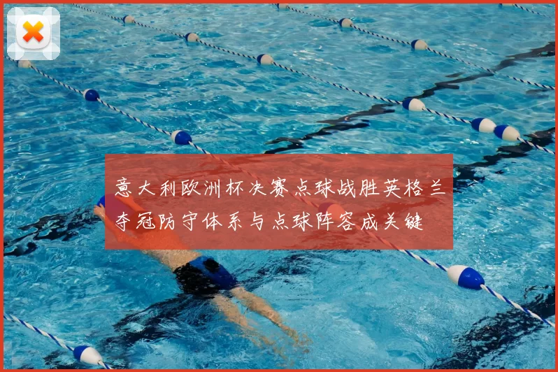 意大利欧洲杯决赛点球战胜英格兰夺冠防守体系与点球阵容成关键