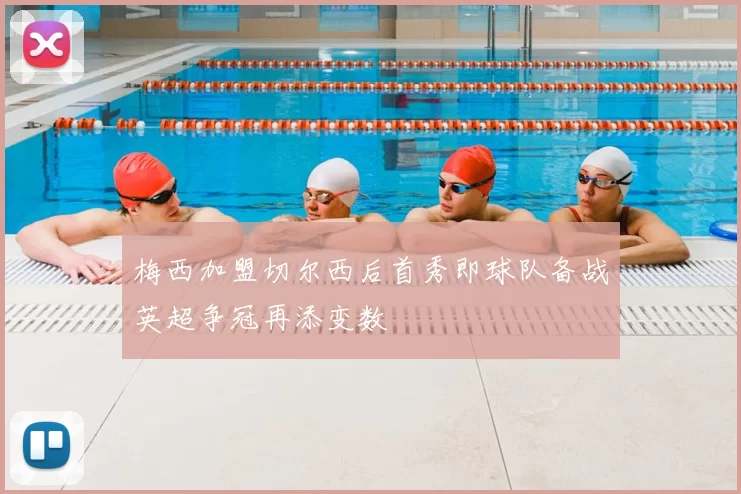 梅西加盟切尔西后首秀即球队备战英超争冠再添变数