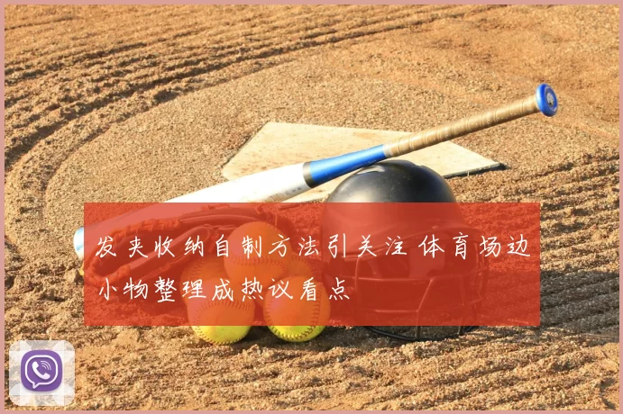 发夹收纳自制方法引关注 体育场边小物整理成热议看点