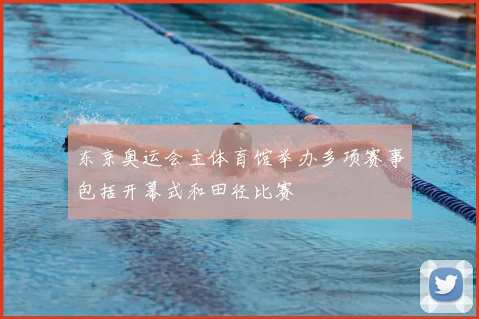 东京奥运会主体育馆举办多项赛事包括开幕式和田径比赛