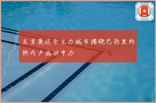东京奥运会主办城市揭晓巴西里约热内卢成功申办