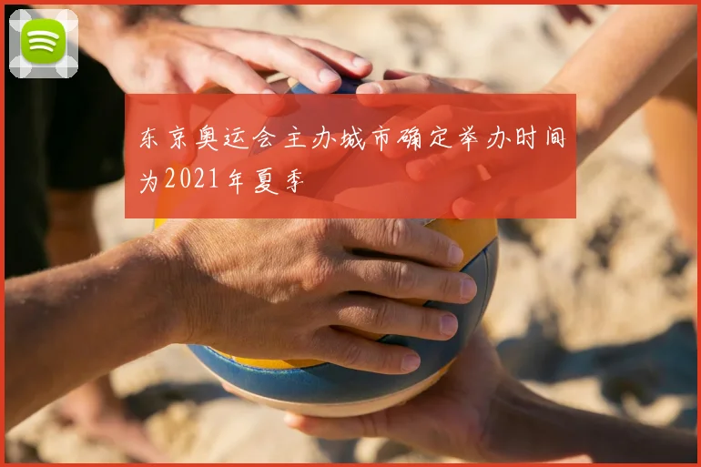 东京奥运会主办城市确定举办时间为2021年夏季